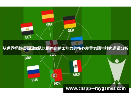 从世界杯数据看国家队长期稳定输出能力的核心差异表现与胜负逻辑分析